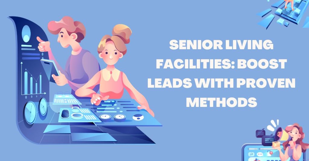 Senior Living Facilities Boost Leads with Proven Methods